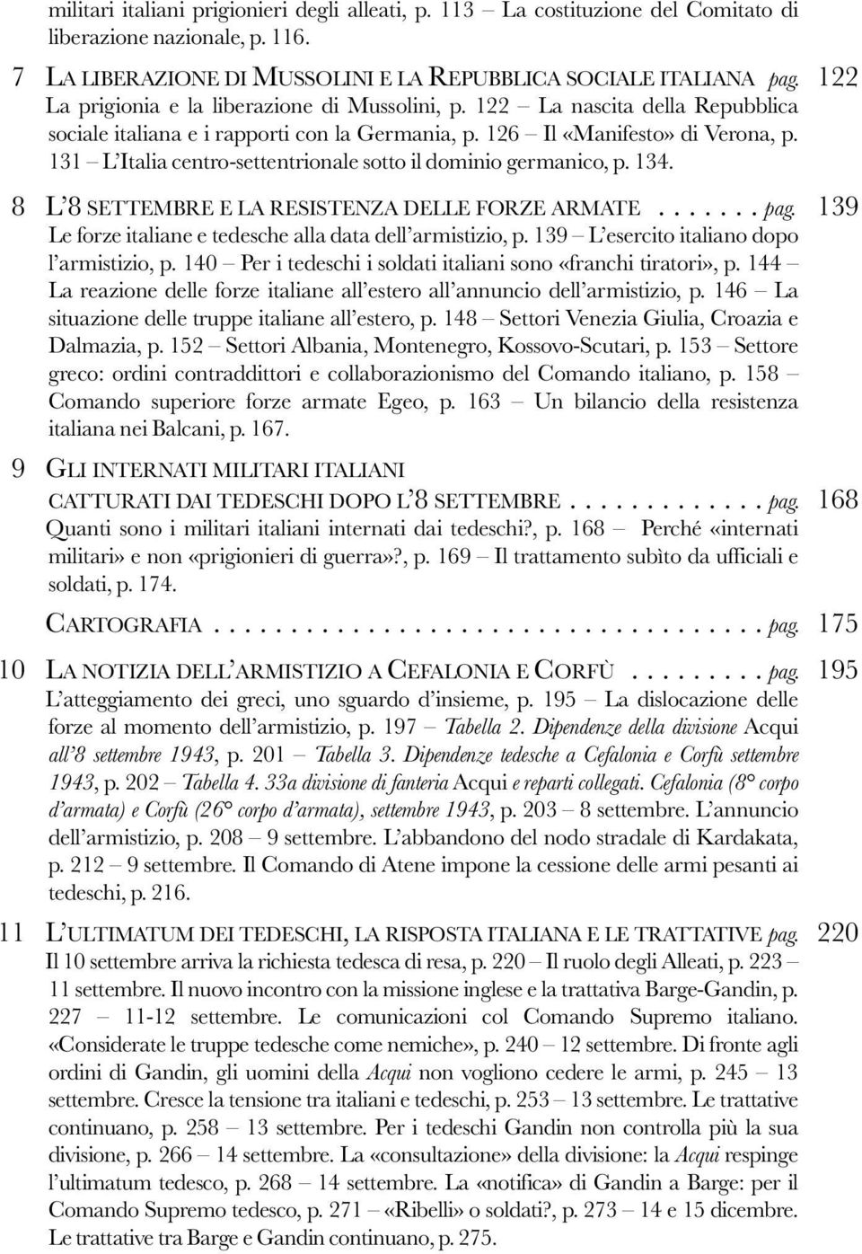 131 L Italia centro-settentrionale sotto il dominio germanico, p. 134. 8 L 8 SETTEMBRE E LA RESISTENZA DELLE FORZE ARMATE....... pag. 139 Le forze italiane e tedesche alla data dell armistizio, p.