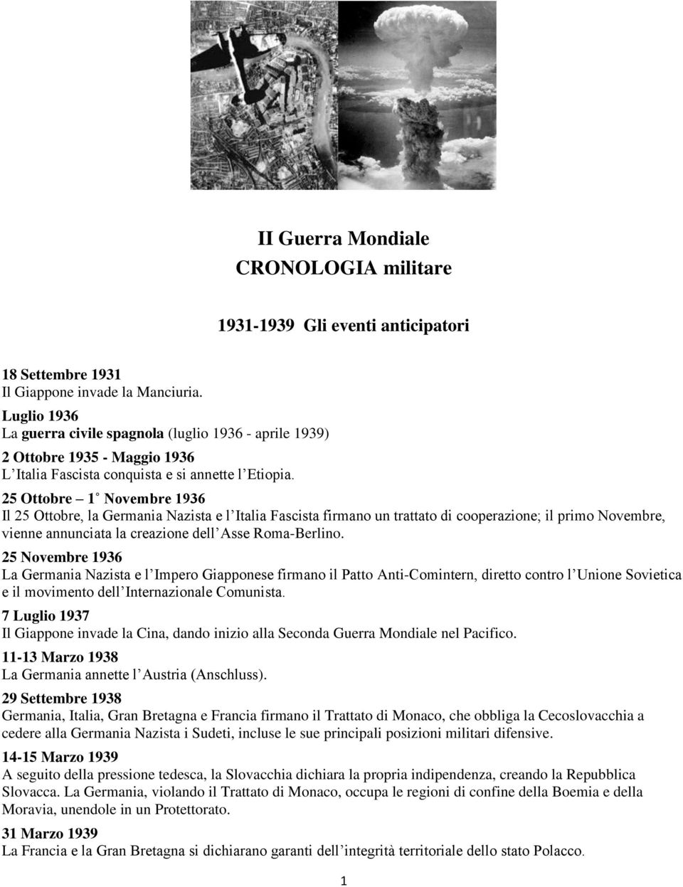 25 Ottobre 1 Novembre 1936 Il 25 Ottobre, la Germania Nazista e l Italia Fascista firmano un trattato di cooperazione; il primo Novembre, vienne annunciata la creazione dell Asse Roma-Berlino.