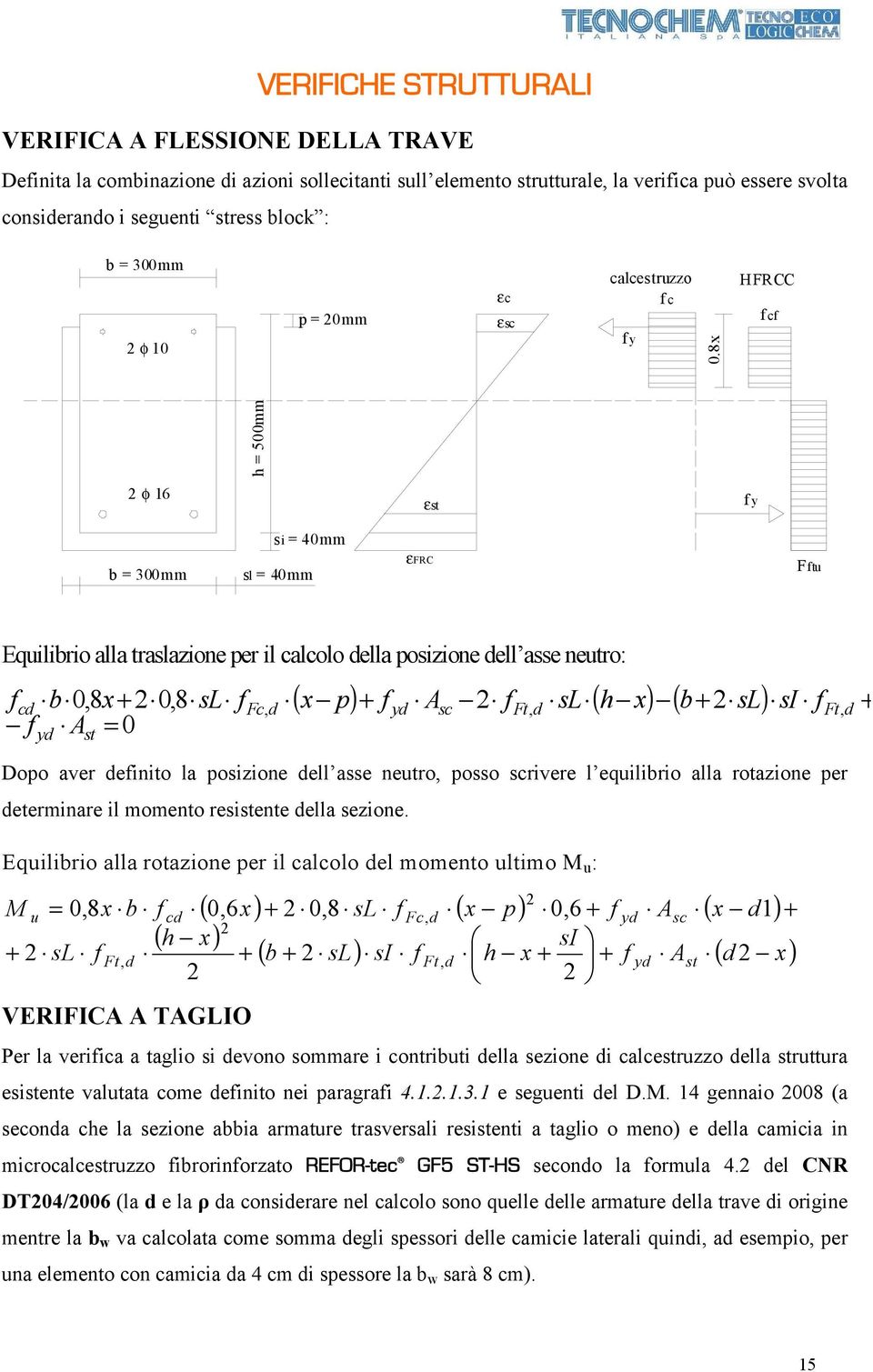 8x HFRCC f cf h = 500mm 2 φ 16 εst f y si = 40mm b = 300mm sl = 40mm εfrc Fftu Equilibrio alla traslazione per il calcolo della posizione dell asse neutro: fcd b,8x + 2 0,8 sl f f A = 0 yd ( x p) + f