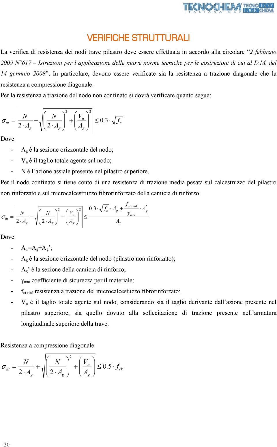 Per la resistenza a trazione del nodo non confinato si dovrà verificare quanto segue: σ N N V = n nt + 0.