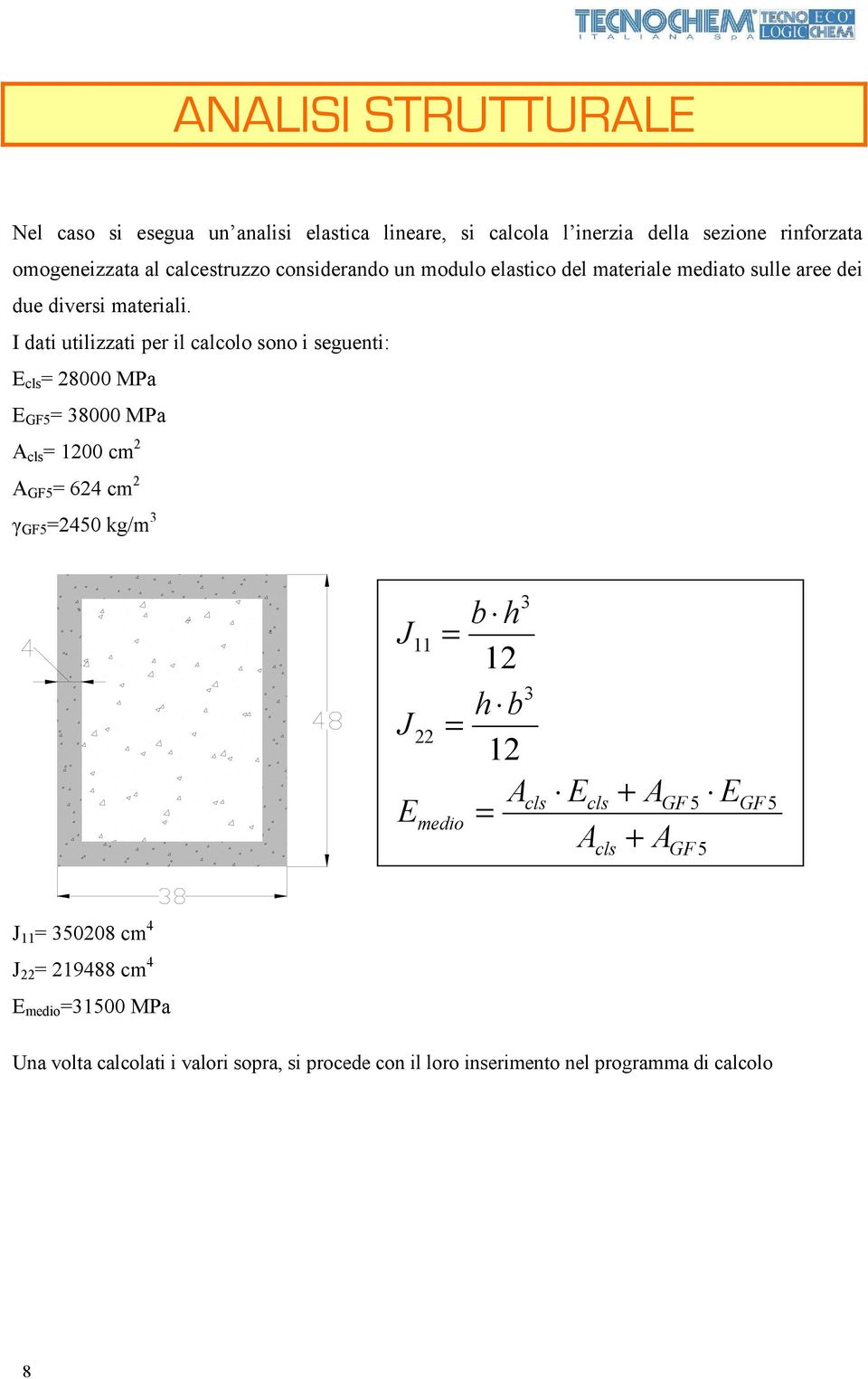 I dati utilizzati per il calcolo sono i seguenti: E cls = 28000 MPa E GF5 = 38000 MPa A cls = 1200 cm 2 A GF5 = 624 cm 2 γ GF5 =2450 kg/m 3 J J E 11 22 3