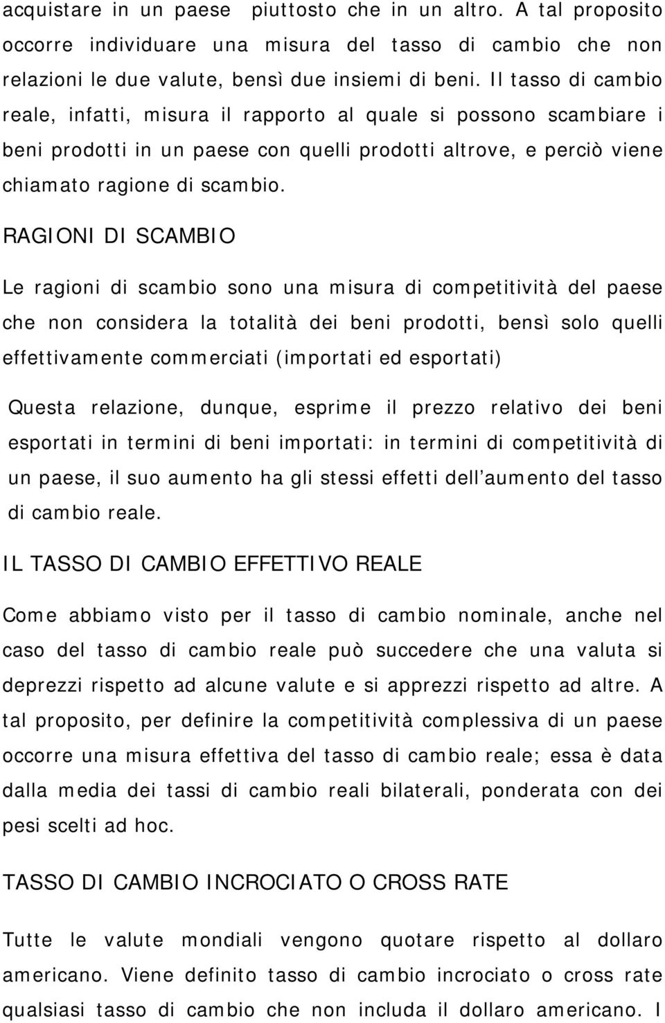 RAGIONI DI SCAMBIO Le ragioni di scambio sono una misura di competitività del paese che non considera la totalità dei beni prodotti, bensì solo quelli effettivamente commerciati (importati ed