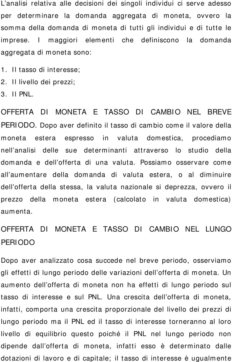 Dopo aver definito il tasso di cambio come il valore della moneta estera espresso in valuta domestica, procediamo nell analisi delle sue determinanti attraverso lo studio della domanda e dell offerta