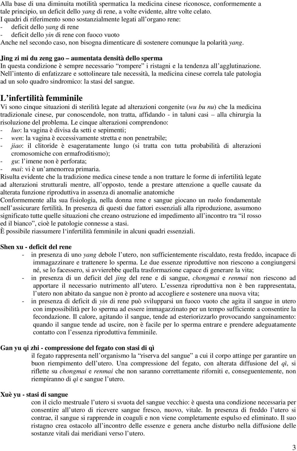 sostenere comunque la polarità yang. Jing zi mi du zeng gao aumentata densità dello sperma In questa condizione è sempre necessario rompere i ristagni e la tendenza all agglutinazione.