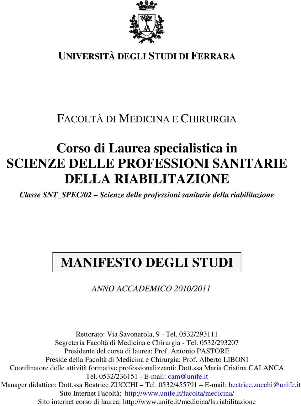 0532/293207 Presidente del corso di laurea: Prof. Antonio PASTORE Preside della Facoltà di Medicina e Chirurgia: Prof. Alberto LIBONI Coordinatore delle attività formative professionalizzanti: Dott.