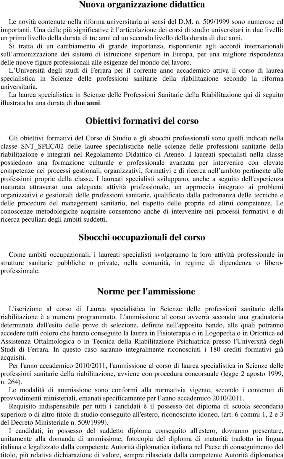 Si tratta di un cambiamento di grande importanza, rispondente agli accordi internazionali sull armonizzazione dei sistemi di istruzione superiore in Europa, per una migliore rispondenza delle nuove