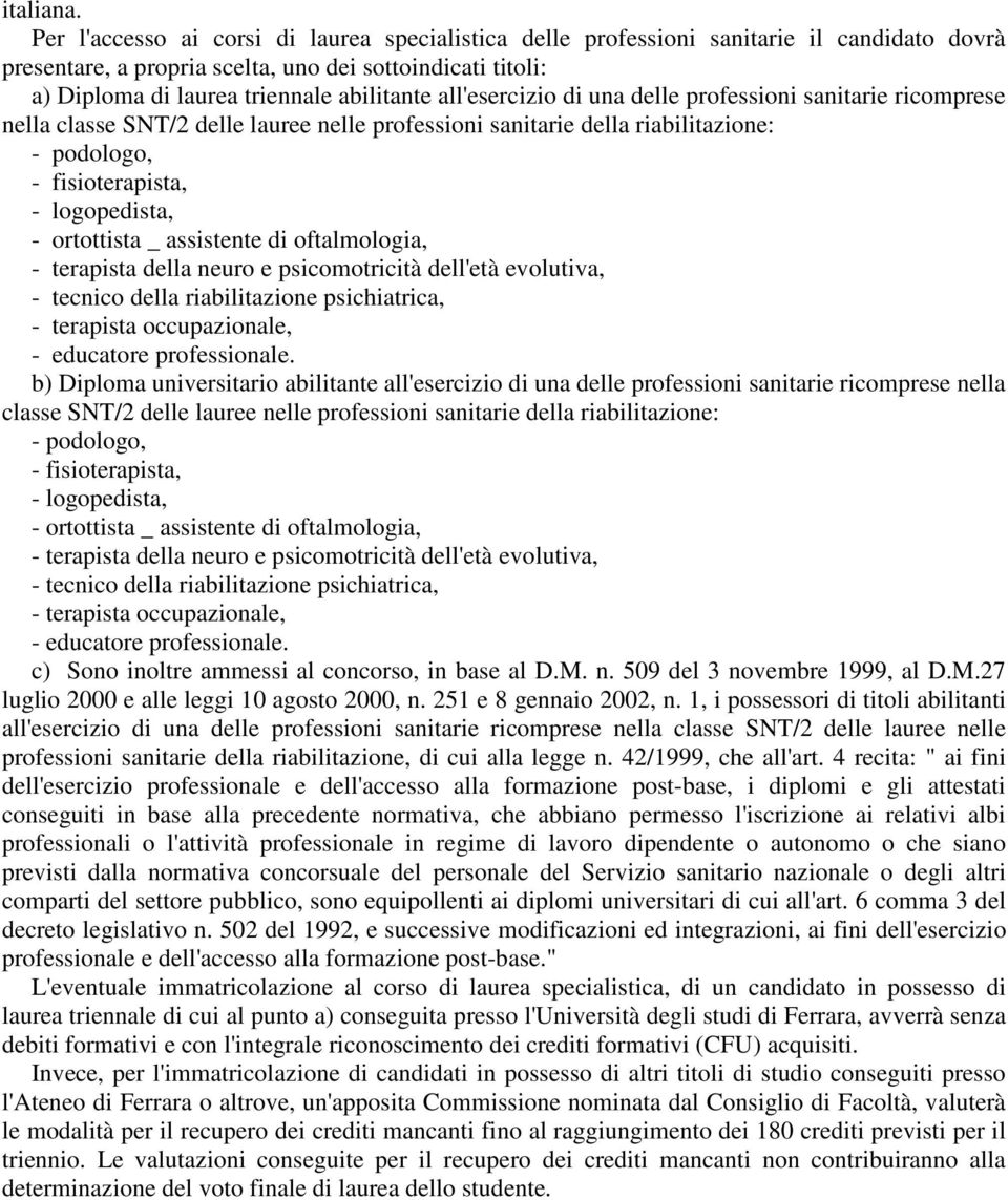 all'esercizio di una delle professioni sanitarie ricomprese nella classe SNT/2 delle lauree nelle professioni sanitarie della riabilitazione: - podologo, - fisioterapista, - logopedista, - ortottista