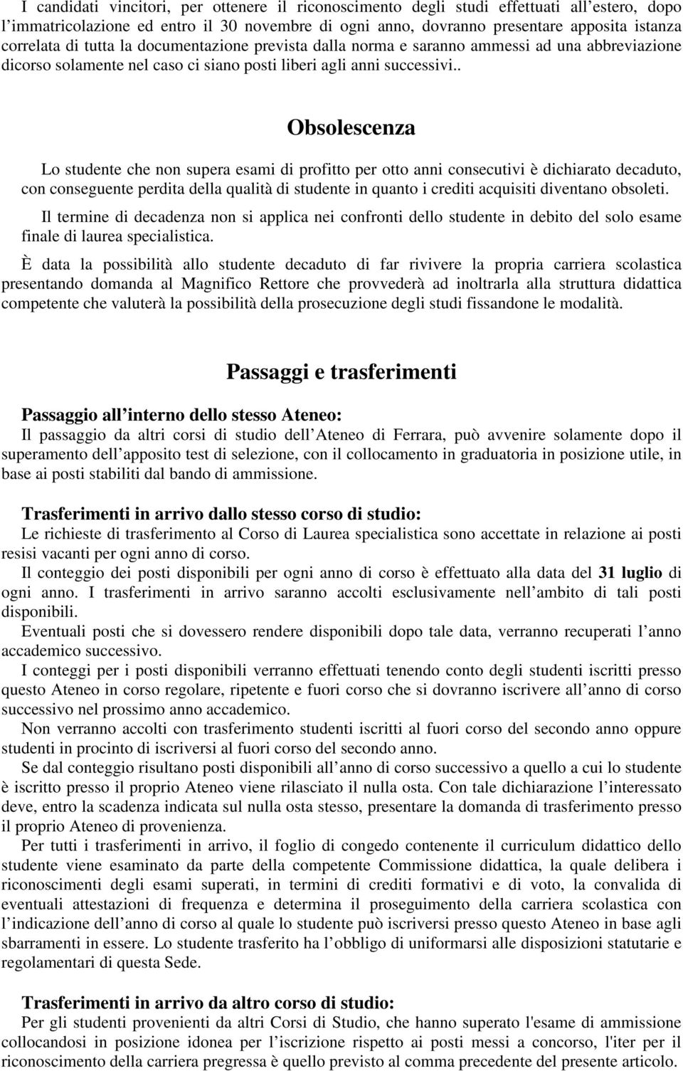 . Obsolescenza Lo studente che non supera esami di profitto per otto anni consecutivi è dichiarato decaduto, con conseguente perdita della qualità di studente in quanto i crediti acquisiti diventano