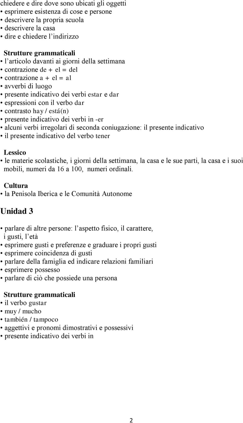 verbi in -er alcuni verbi irregolari di seconda coniugazione: il presente indicativo il presente indicativo del verbo tener le materie scolastiche, i giorni della settimana, la casa e le sue parti,