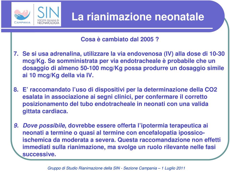 E raccomandato l uso di dispositivi per la determinazione della CO2 esalata in associazione ai segni clinici, per confermare il corretto posizionamento del tubo endotracheale in neonati con una