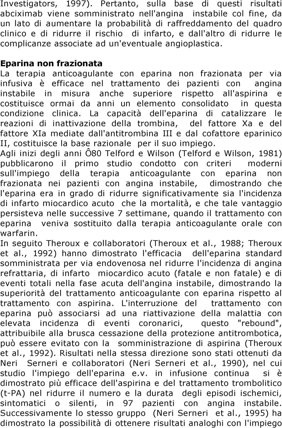 rischio di infarto, e dall'altro di ridurre le complicanze associate ad un'eventuale angioplastica.