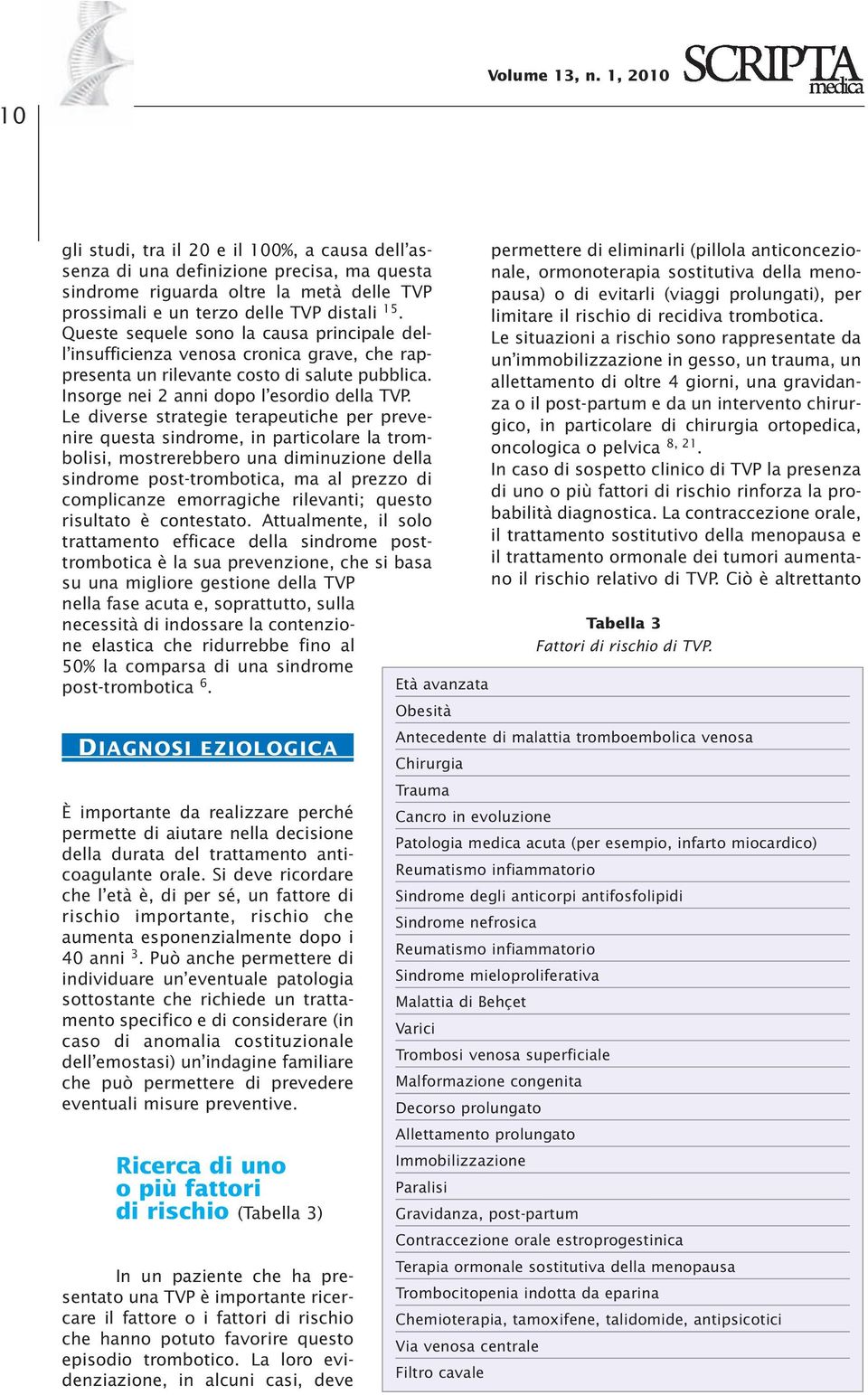 Le diverse strategie terapeutiche per prevenire questa sindrome, in particolare la trombolisi, mostrerebbero una diminuzione della sindrome post-trombotica, ma al prezzo di complicanze emorragiche