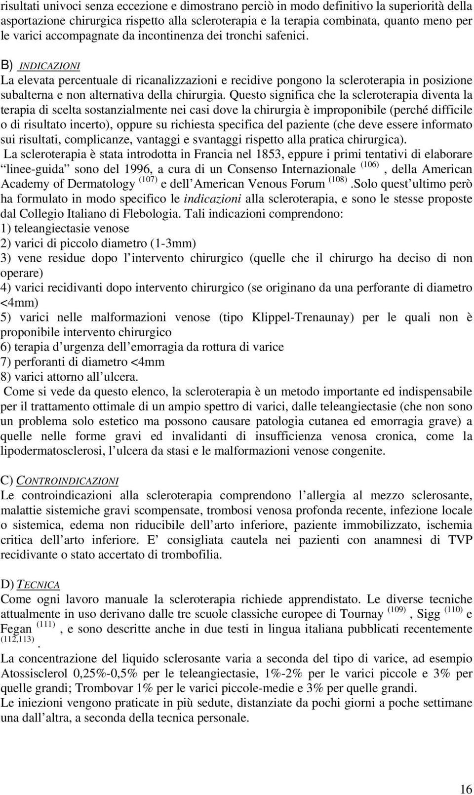 B) INDICAZIONI La elevata percentuale di ricanalizzazioni e recidive pongono la scleroterapia in posizione subalterna e non alternativa della chirurgia.