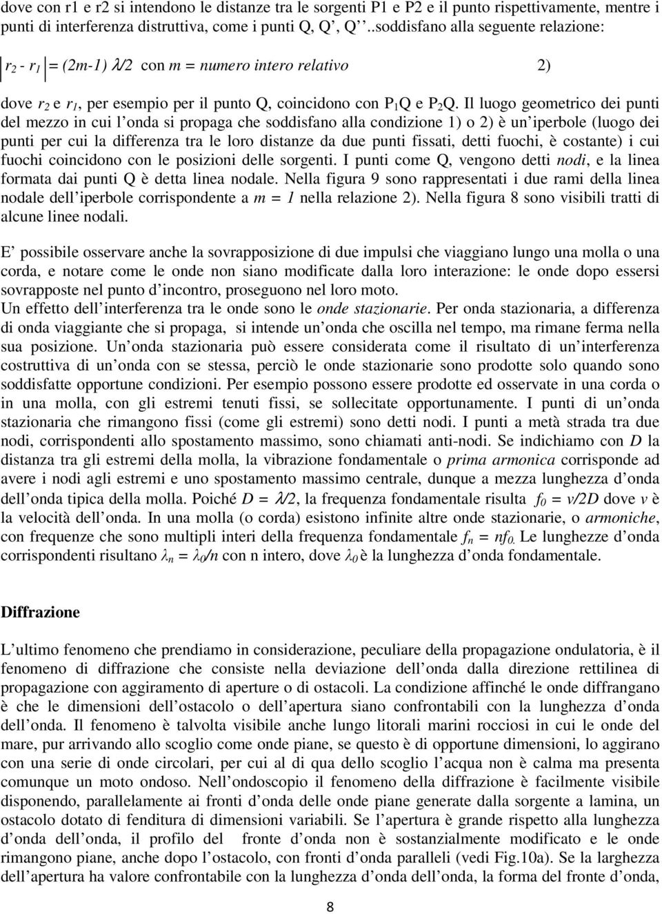 Il luogo geometrico dei punti del mezzo in cui l onda si propaga che soddisfano alla condizione 1) o 2) è un iperbole (luogo dei punti per cui la differenza tra le loro distanze da due punti fissati,