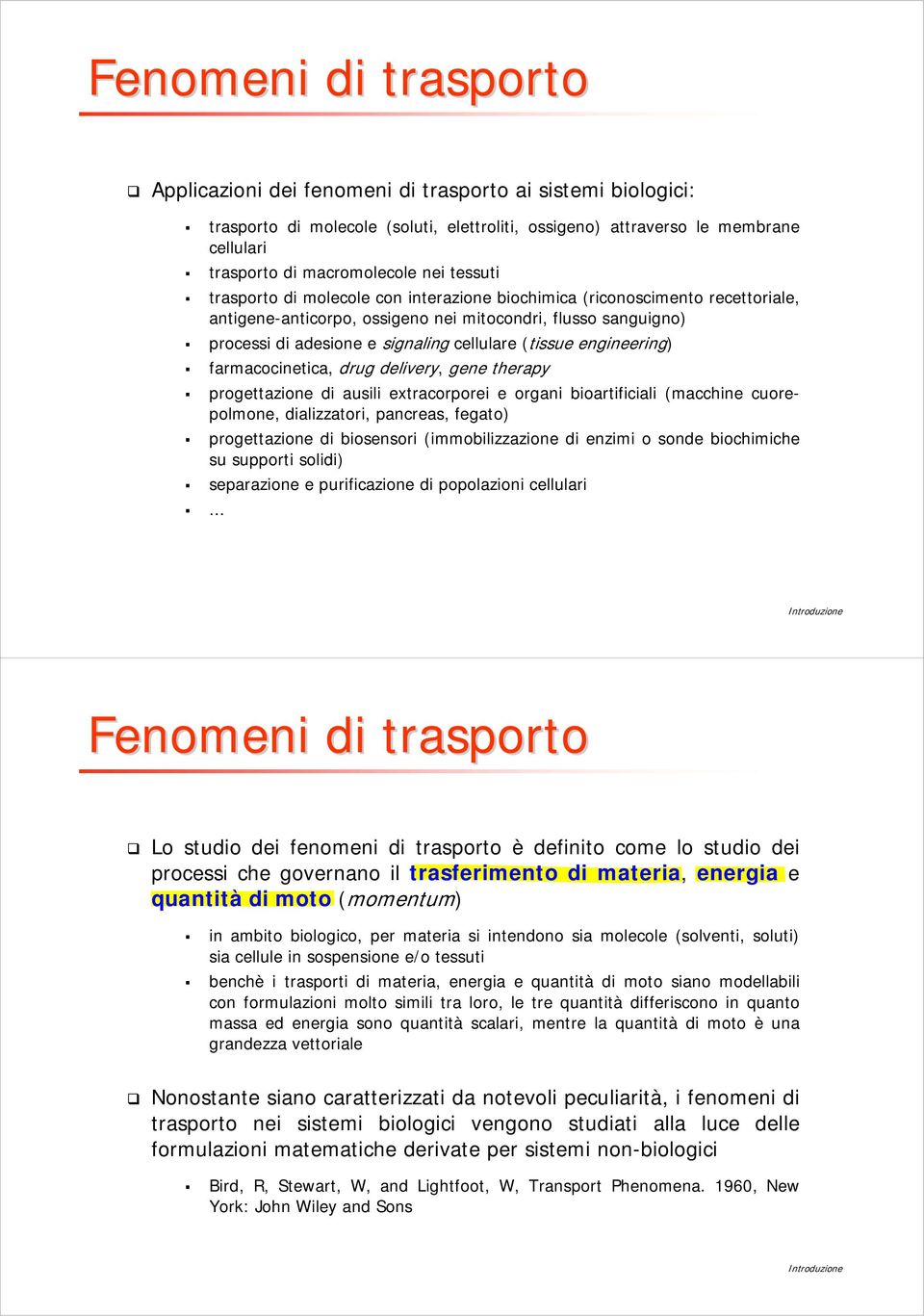 farmacocinetica, drug delivery, gene therapy progettazione di ausili extracorporei e organi bioartificiali (macchine cuorepolmone, dializzatori, pancreas, fegato) progettazione di biosensori