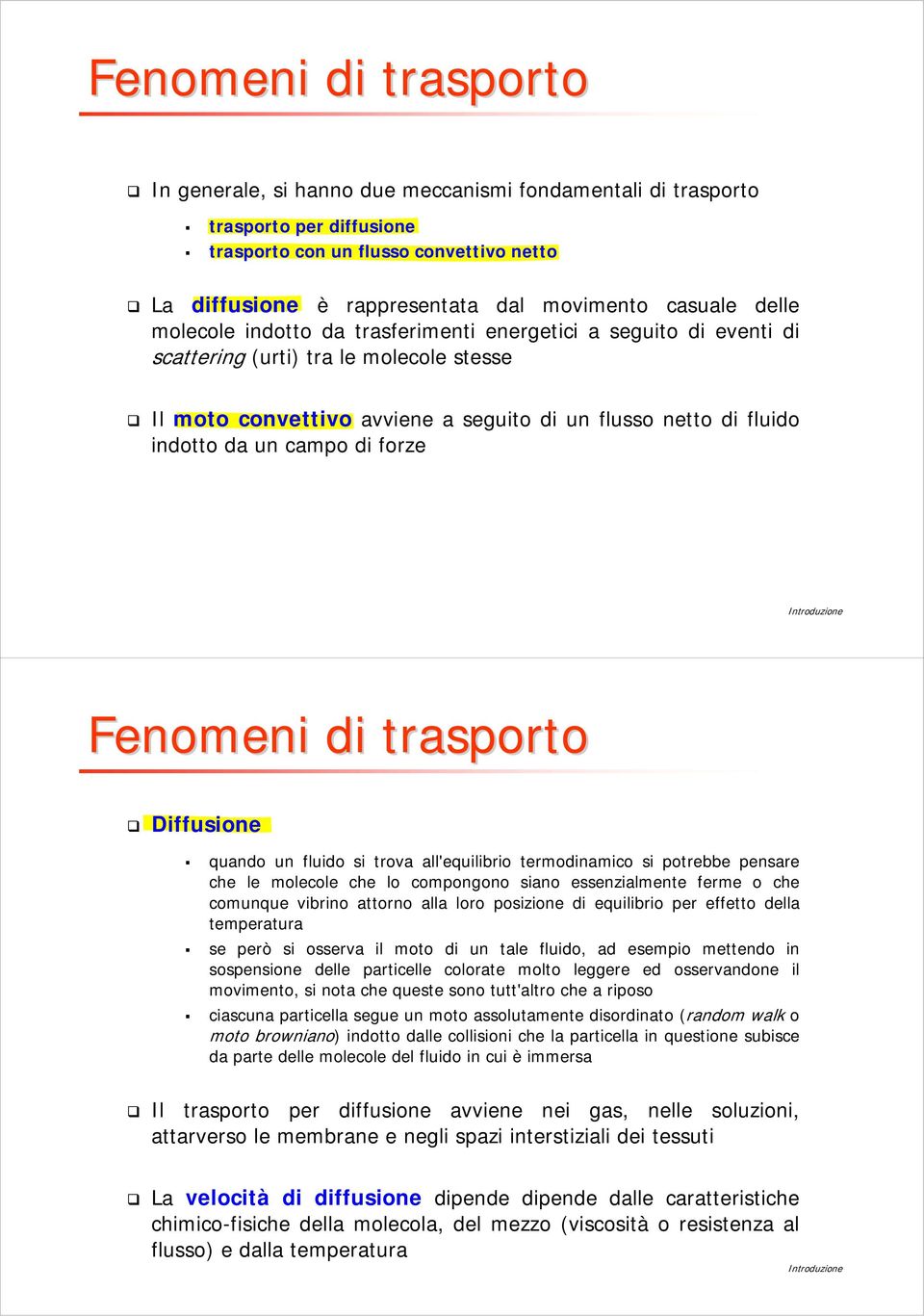 Diffusione quando un fluido si trova all'equilibrio termodinamico si potrebbe pensare che le molecole che lo compongono siano essenzialmente ferme o che comunque vibrino attorno alla loro posizione