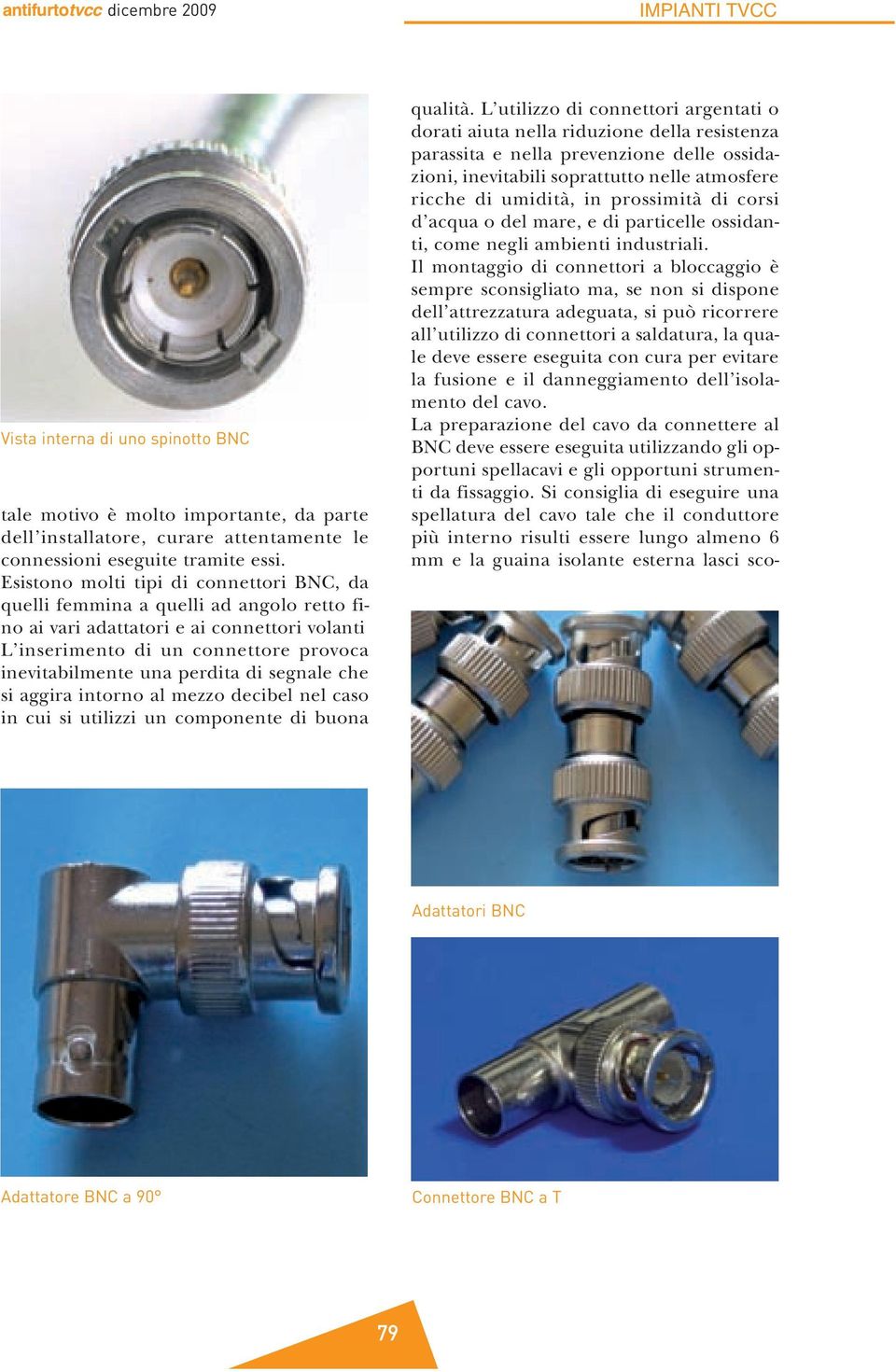 segnale che si aggira intorno al mezzo decibel nel caso in cui si utilizzi un componente di buona qualità.