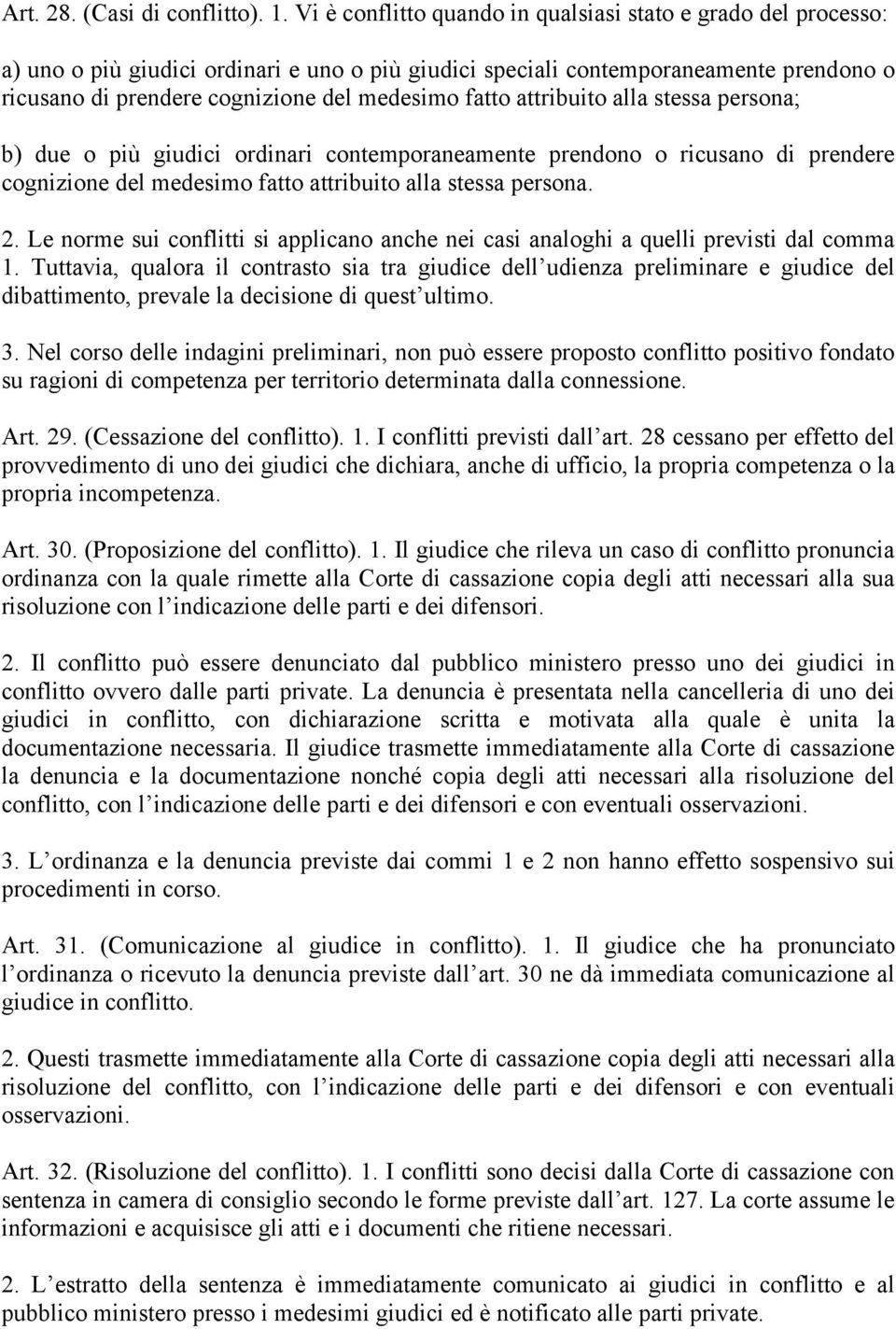 fatto attribuito alla stessa persona; b) due o più giudici ordinari contemporaneamente prendono o ricusano di prendere cognizione del medesimo fatto attribuito alla stessa persona. 2.