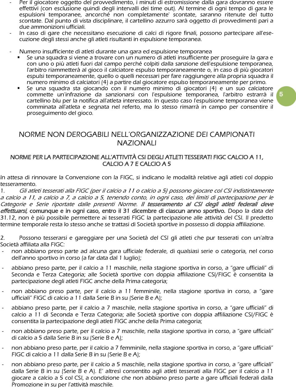 Dal punto di vista disciplinare, il cartellino azzurro sarà oggetto di provvedimenti pari a due ammonizioni ufficiali.