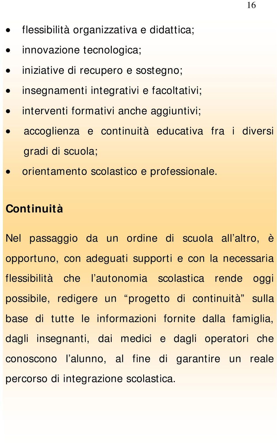 Continuità Nel passaggio da un ordine di scuola all altro, è opportuno, con adeguati supporti e con la necessaria flessibilità che l autonomia scolastica rende oggi