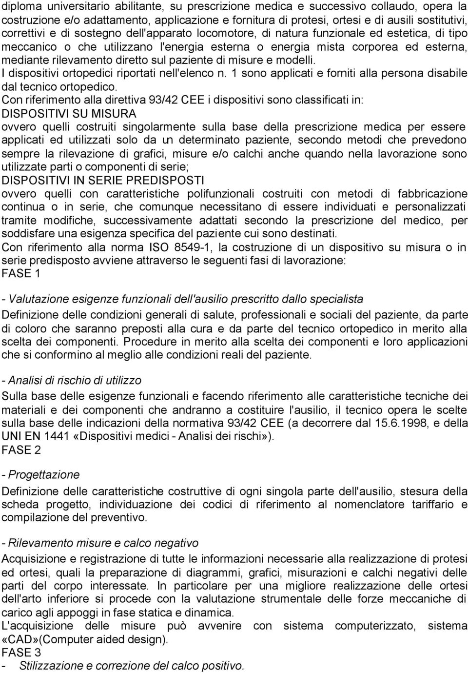 paziente di misure e modelli. I dispositivi ortopedici riportati nell'elenco n. 1 sono applicati e forniti alla persona disabile dal tecnico ortopedico.