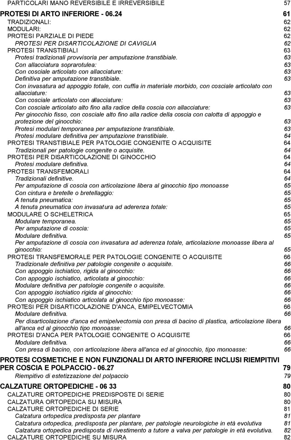 63 Con allacciatura soprarotulea: 63 Con cosciale articolato con allacciature: 63 Definitiva per amputazione transtibiale.