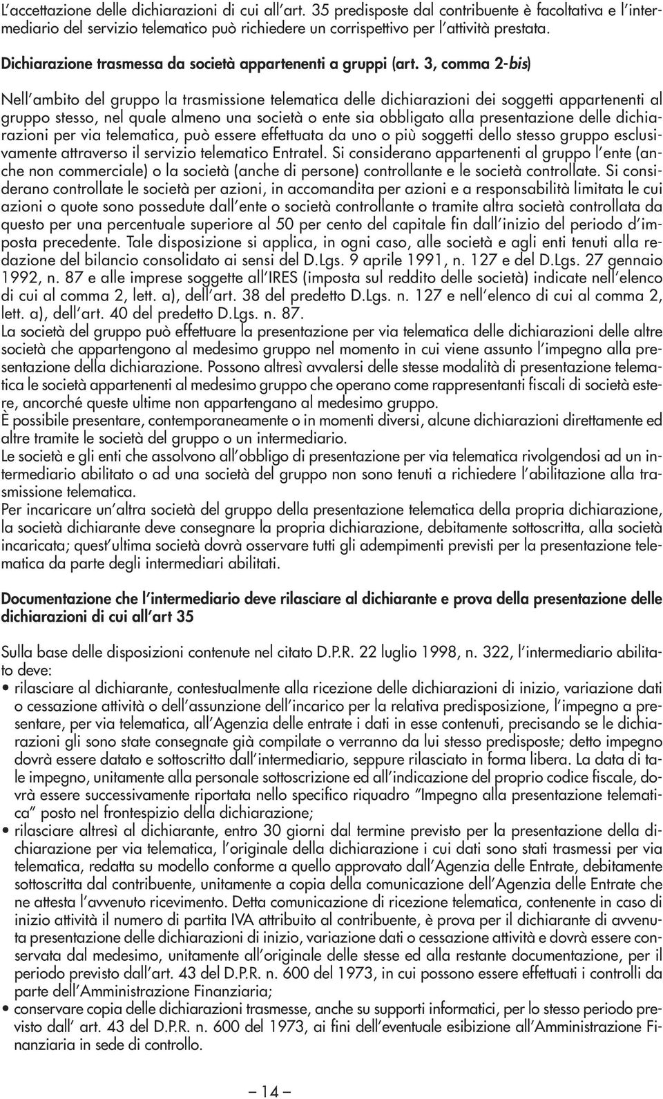 3, comma 2-bis) Nell ambito del gruppo la trasmissione telematica delle dichiarazioni dei soggetti appartenenti al gruppo stesso, nel quale almeno una società o ente sia obbligato alla presentazione