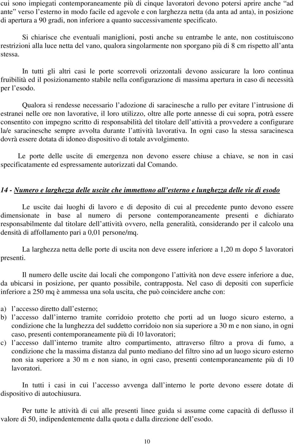 Si chiarisce che eventuali maniglioni, posti anche su entrambe le ante, non costituiscono restrizioni alla luce netta del vano, qualora singolarmente non sporgano più di 8 cm rispetto all anta stessa.