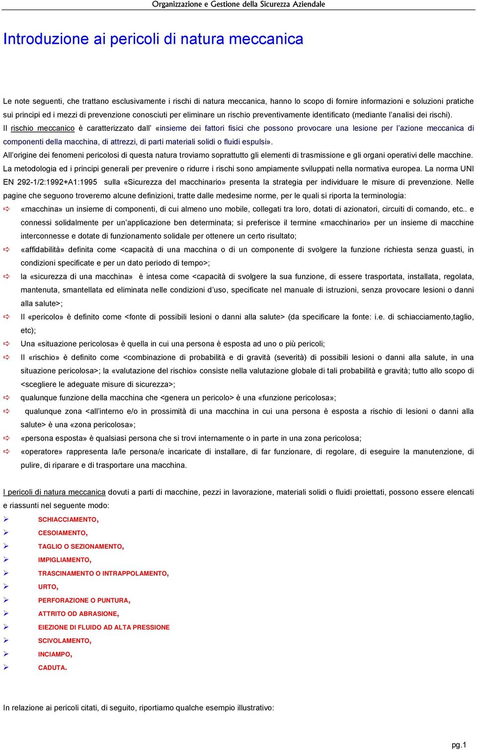 Il rischio meccanico è caratterizzato dall «insieme dei fattori fisici che possono provocare una lesione per l azione meccanica di componenti della macchina, di attrezzi, di parti materiali solidi o