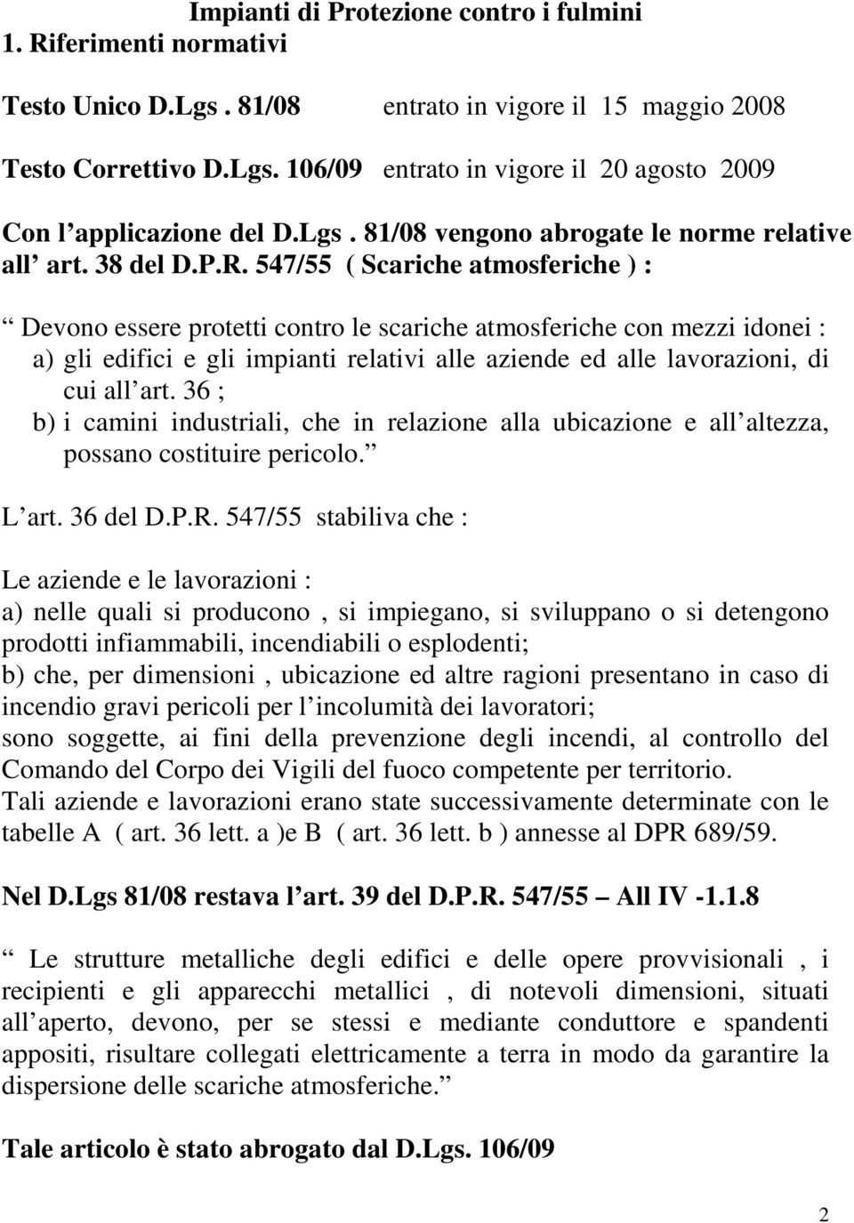 547/55 ( Scariche atmosferiche ) : Devono essere protetti contro le scariche atmosferiche con mezzi idonei : a) gli edifici e gli impianti relativi alle aziende ed alle lavorazioni, di cui all art.