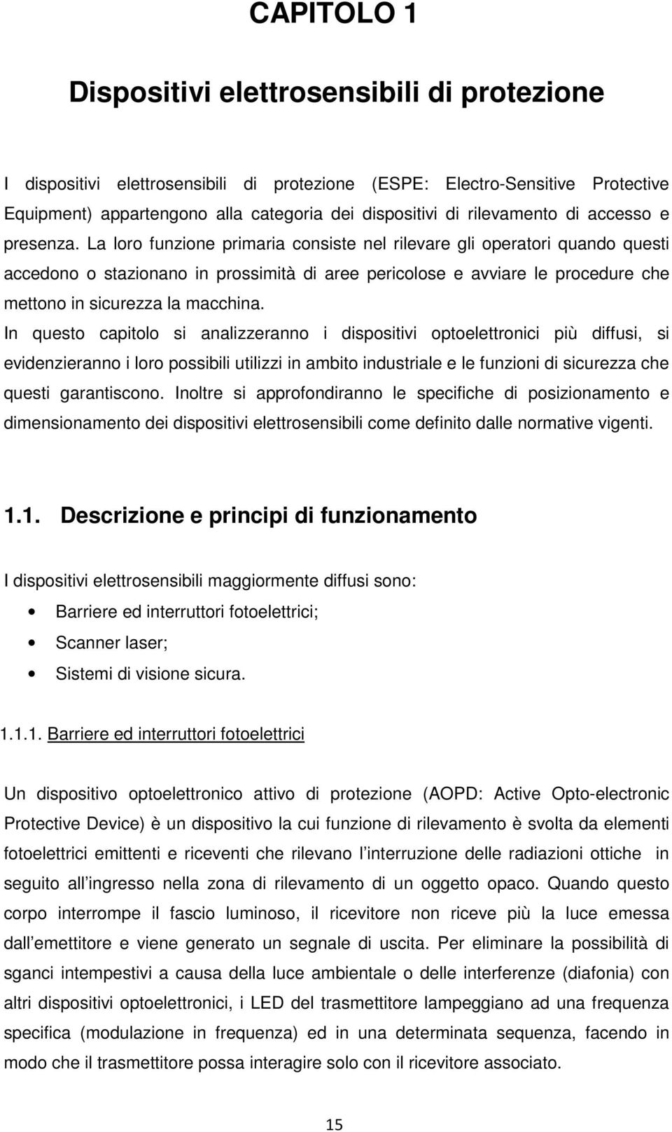 La loro funzione primaria consiste nel rilevare gli operatori quando questi accedono o stazionano in prossimità di aree pericolose e avviare le procedure che mettono in sicurezza la macchina.