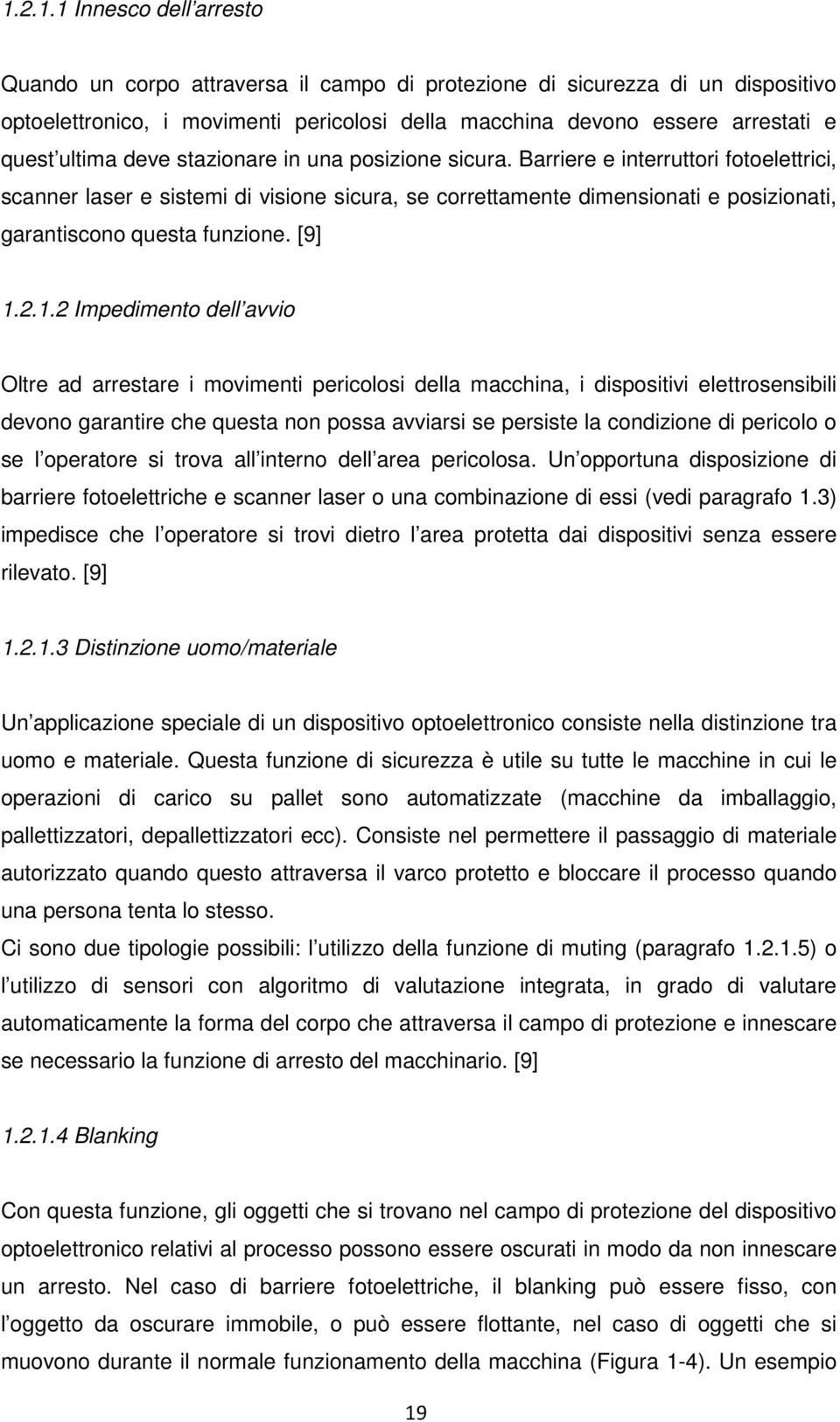 Barriere e interruttori fotoelettrici, scanner laser e sistemi di visione sicura, se correttamente dimensionati e posizionati, garantiscono questa funzione. [9] 1.