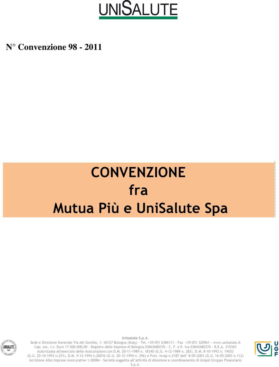 319365 Autorizzata all'esercizio delle Assicurazioni con D.M. 20-11-1989 n. 18340 (G.U. 4-12-1989 n. 283), D.M. 8-10-1993 n. 19653 (G.U. 25-10-1993 n.251), D.M. 9-12-1994 n.