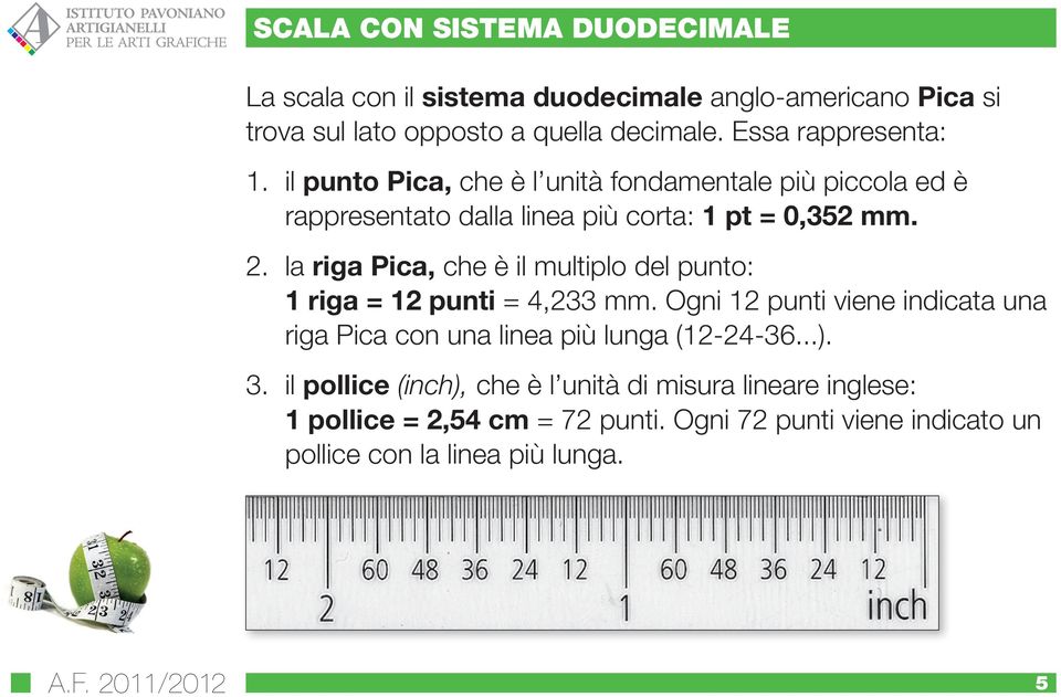 la riga Pica, che è il multiplo del punto: 1 riga = 12 punti = 4,233 mm. Ogni 12 punti viene indicata una riga Pica con una linea più lunga (12-24-36.