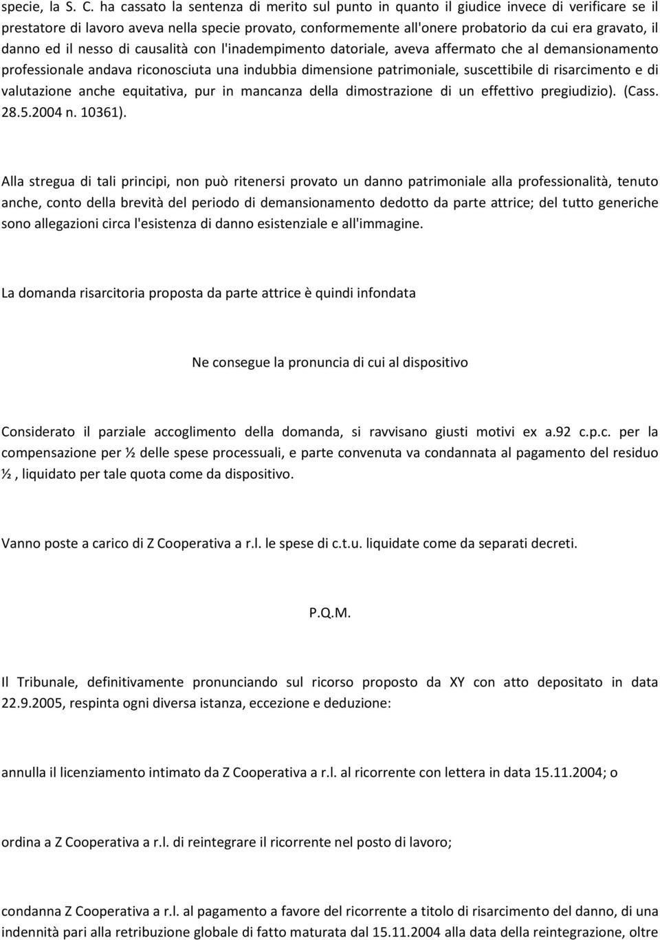 danno ed il nesso di causalità con l'inadempimento datoriale, aveva affermato che al demansionamento professionale andava riconosciuta una indubbia dimensione patrimoniale, suscettibile di