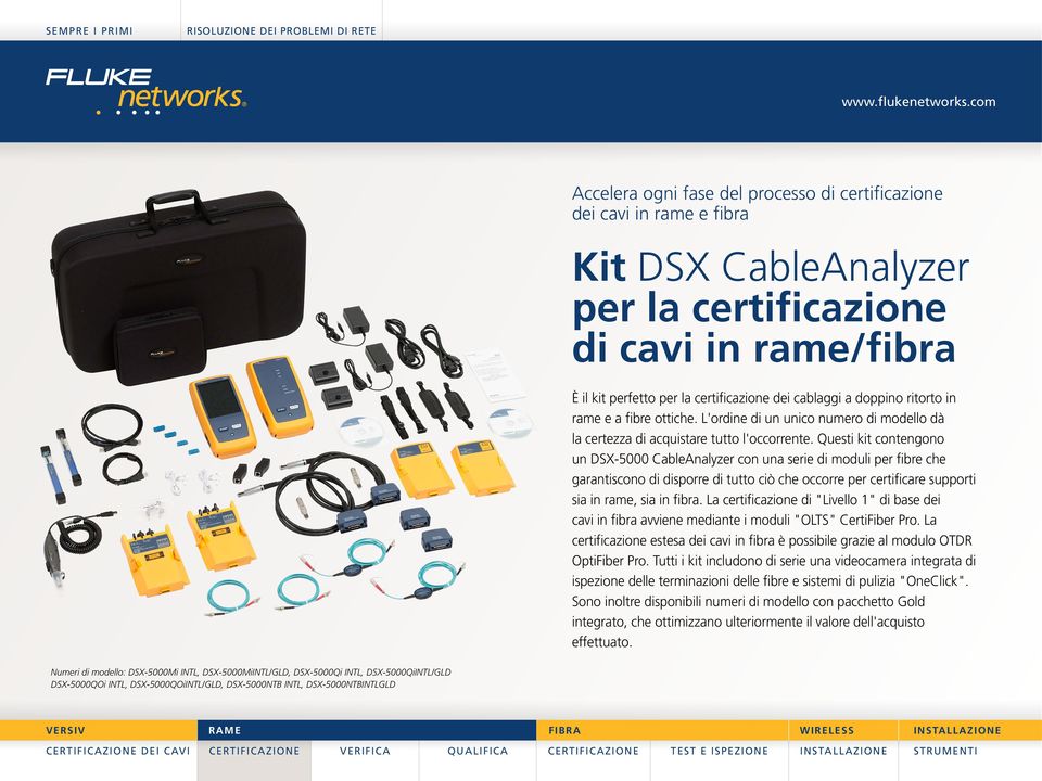 Questi kit contengono un DSX-5000 CableAnalyzer con una serie di moduli per fibre che garantiscono di disporre di tutto ciò che occorre per certificare supporti sia in rame, sia in fibra.