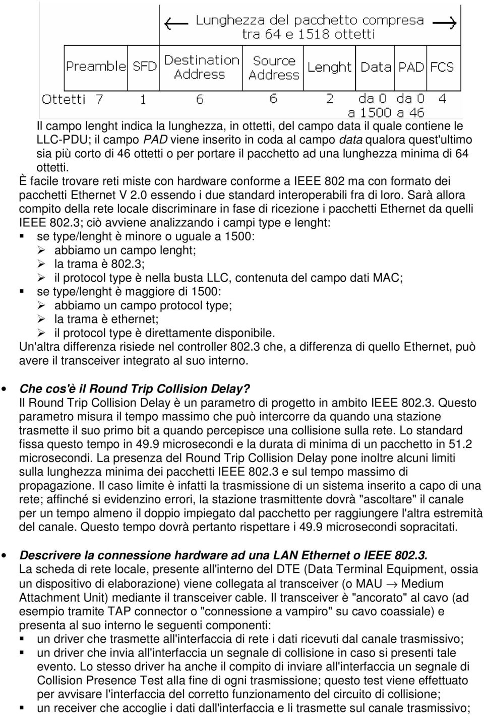 0 essendo i due standard interoperabili fra di loro. Sarà allora compito della rete locale discriminare in fase di ricezione i pacchetti Ethernet da quelli IEEE 802.