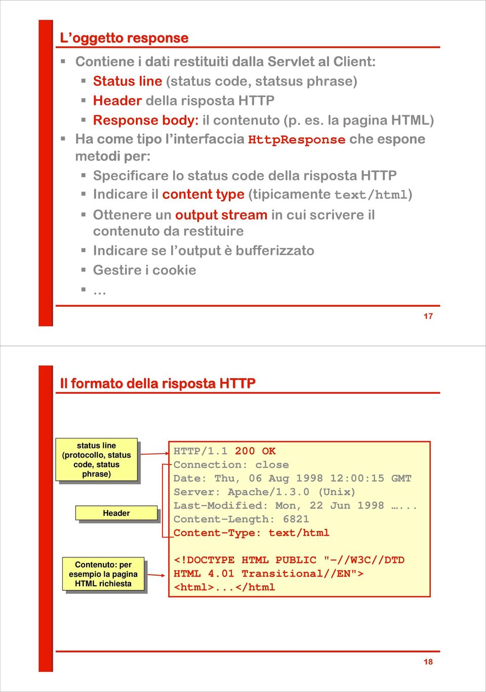 stream in cui scrivere il contenuto da restituire Indicare se l output è bufferizzato Gestire i cookie 17 Il formato della risposta HTTP status status line line (protocollo, (protocollo, status