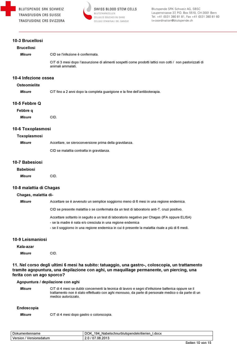 10-5 Febbre Q Febbre q 10-6 Toxoplasmosi Toxoplasmosi Accettare, se sieroconversione prima della gravidanza. CID se malattia contratta in gravidanza.