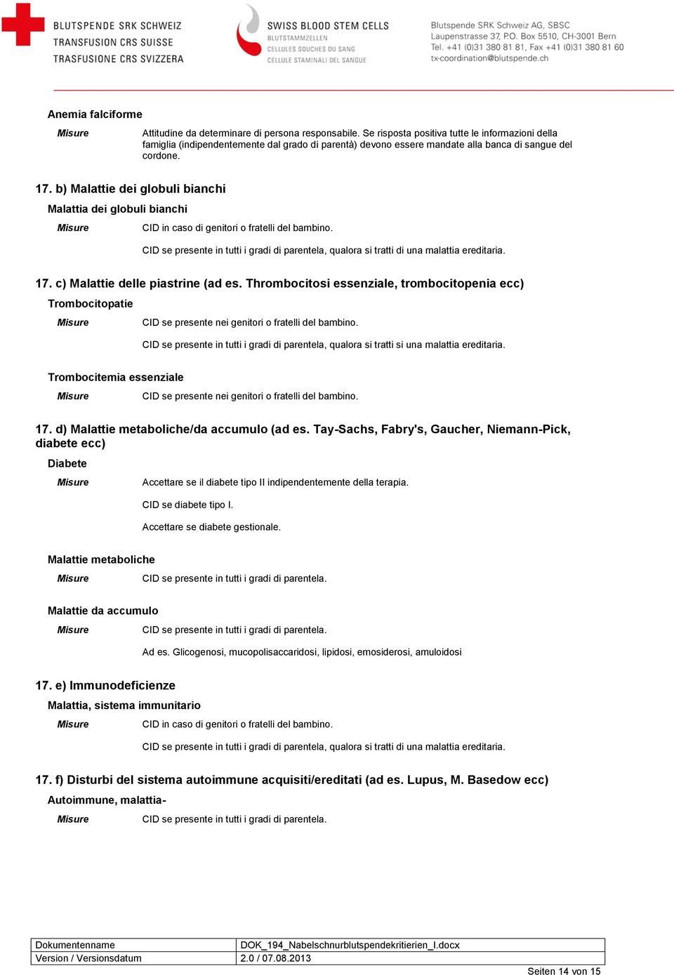 b) Malattie dei globuli bianchi Malattia dei globuli bianchi CID in caso di genitori o fratelli del bambino.