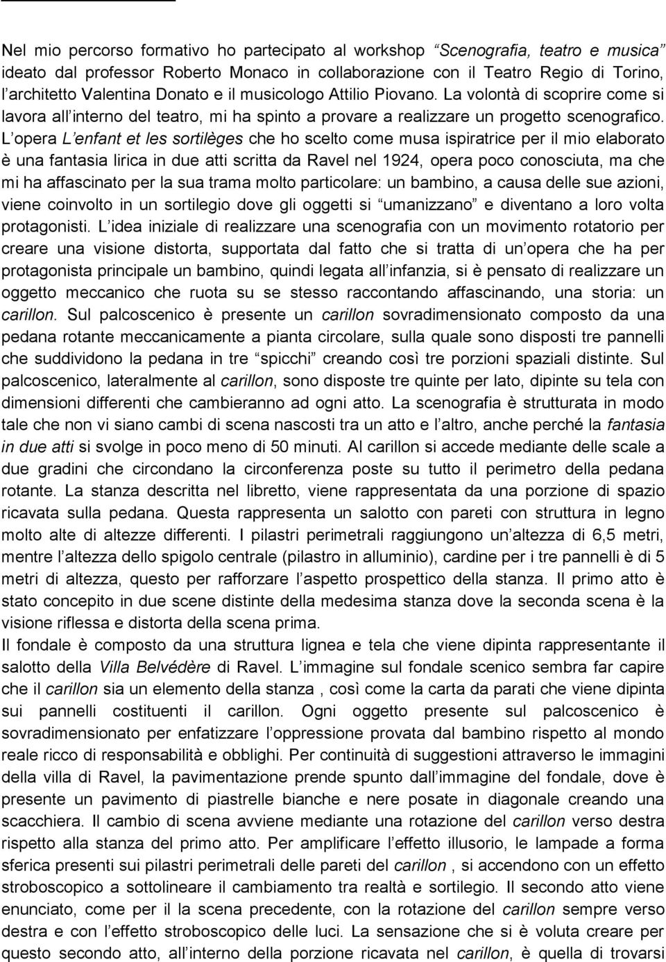 L opera L enfant et les sortilèges che ho scelto come musa ispiratrice per il mio elaborato è una fantasia lirica in due atti scritta da Ravel nel 1924, opera poco conosciuta, ma che mi ha