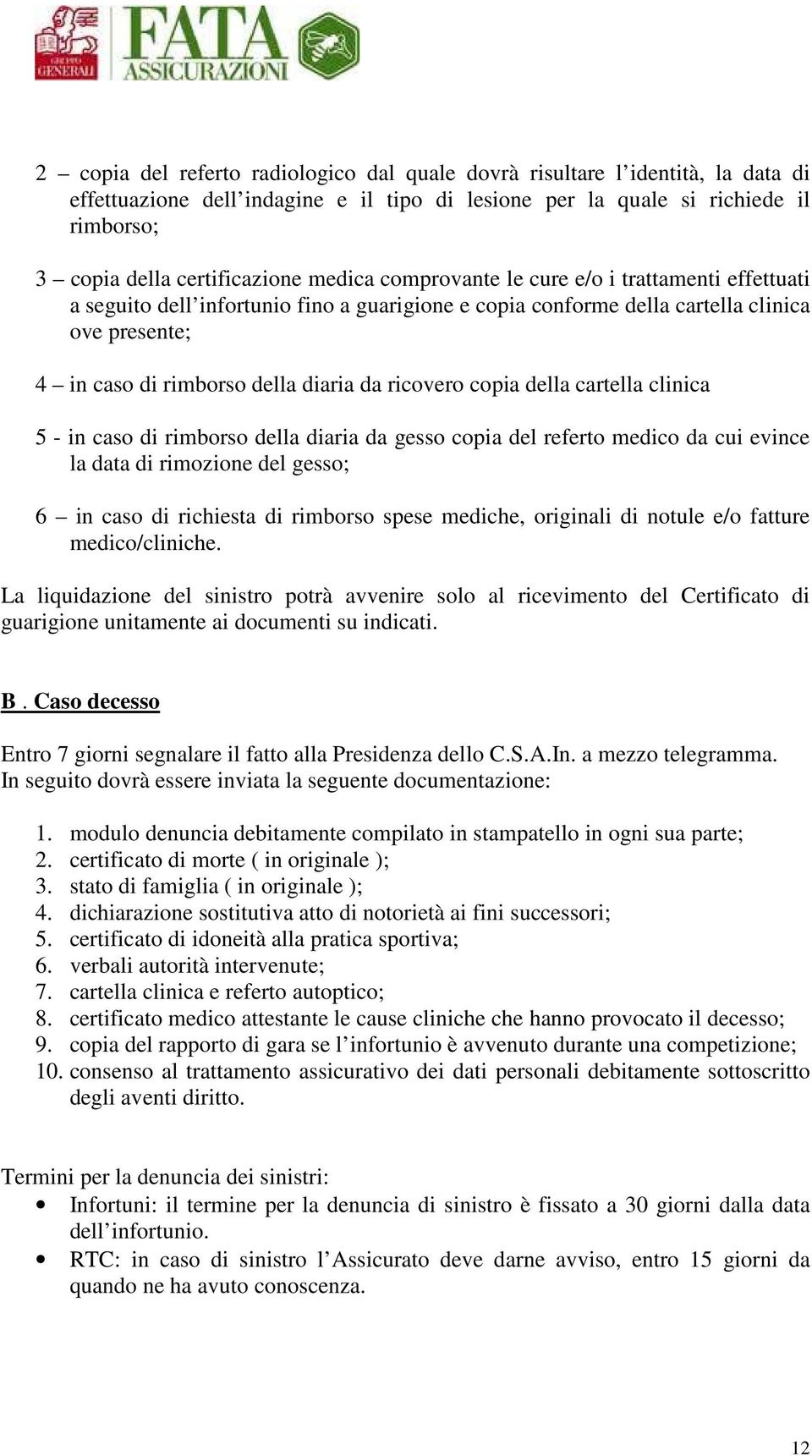 ricovero copia della cartella clinica 5 - in caso di rimborso della diaria da gesso copia del referto medico da cui evince la data di rimozione del gesso; 6 in caso di richiesta di rimborso spese