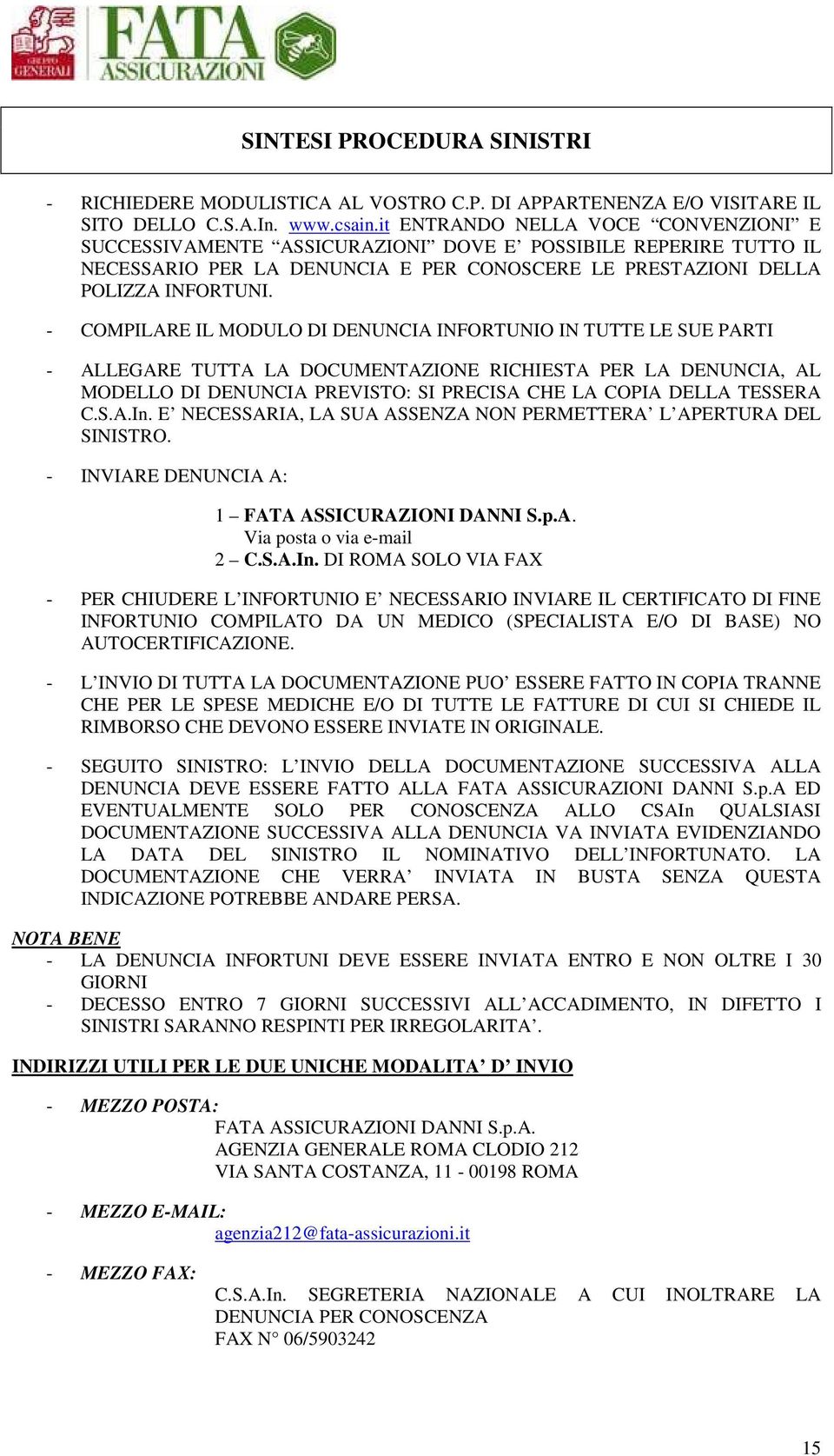 - COMPILARE IL MODULO DI DENUNCIA INFORTUNIO IN TUTTE LE SUE PARTI - ALLEGARE TUTTA LA DOCUMENTAZIONE RICHIESTA PER LA DENUNCIA, AL MODELLO DI DENUNCIA PREVISTO: SI PRECISA CHE LA COPIA DELLA TESSERA