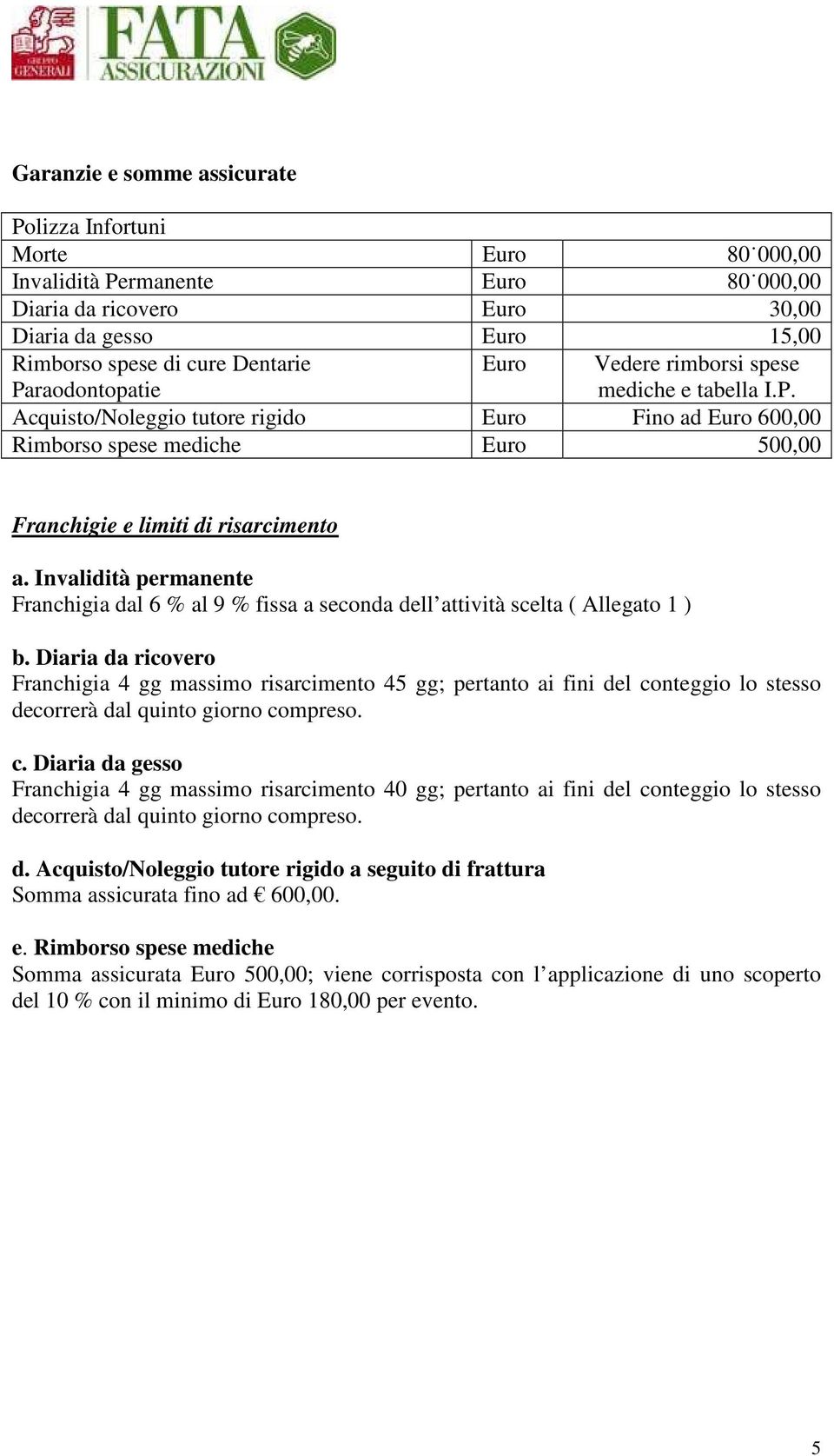 Invalidità permanente Franchigia dal 6 % al 9 % fissa a seconda dell attività scelta ( Allegato 1 ) b.