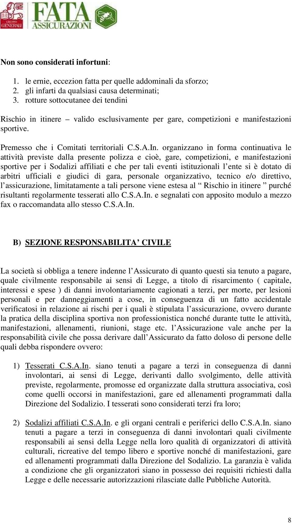 organizzano in forma continuativa le attività previste dalla presente polizza e cioè, gare, competizioni, e manifestazioni sportive per i Sodalizi affiliati e che per tali eventi istituzionali l ente