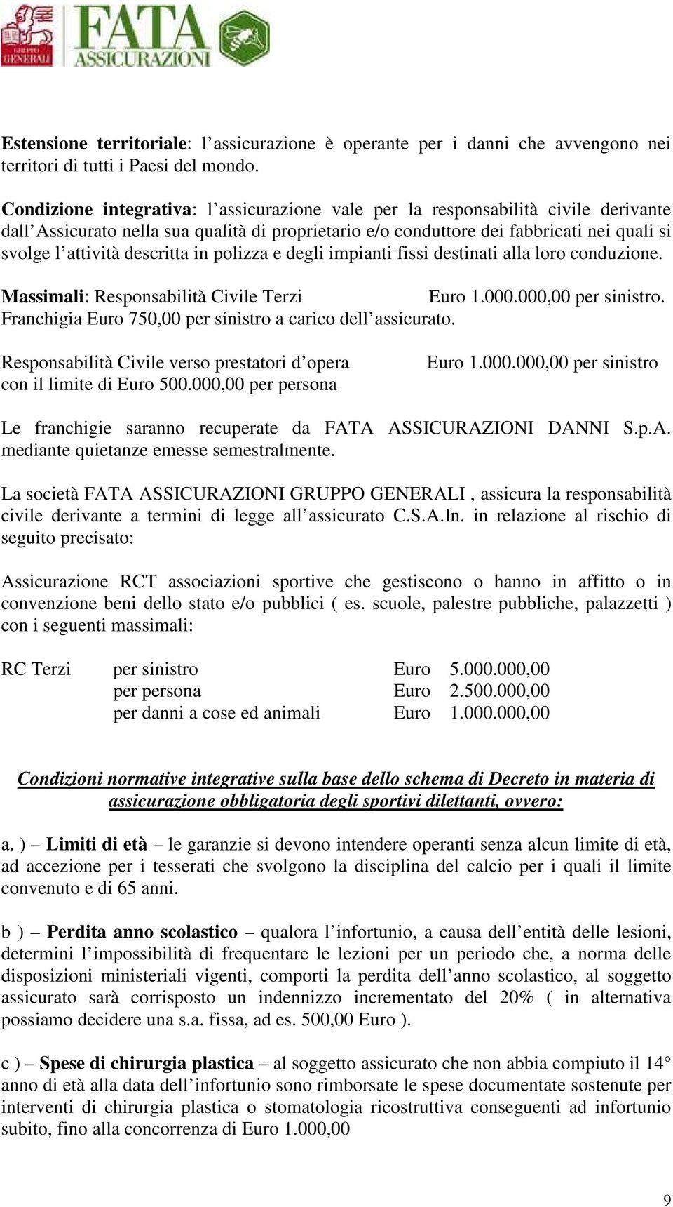 descritta in polizza e degli impianti fissi destinati alla loro conduzione. Massimali: Responsabilità Civile Terzi Euro 1.000.000,00 per sinistro.