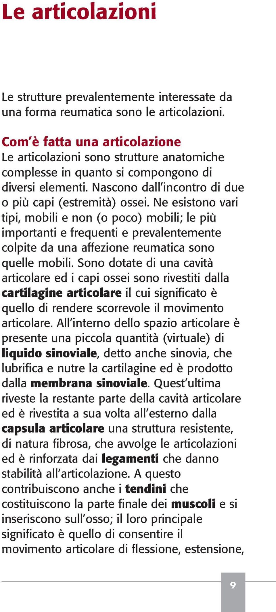 Ne esistono vari tipi, mobili e non (o poco) mobili; le più importanti e frequenti e prevalentemente colpite da una affezione reumatica sono quelle mobili.