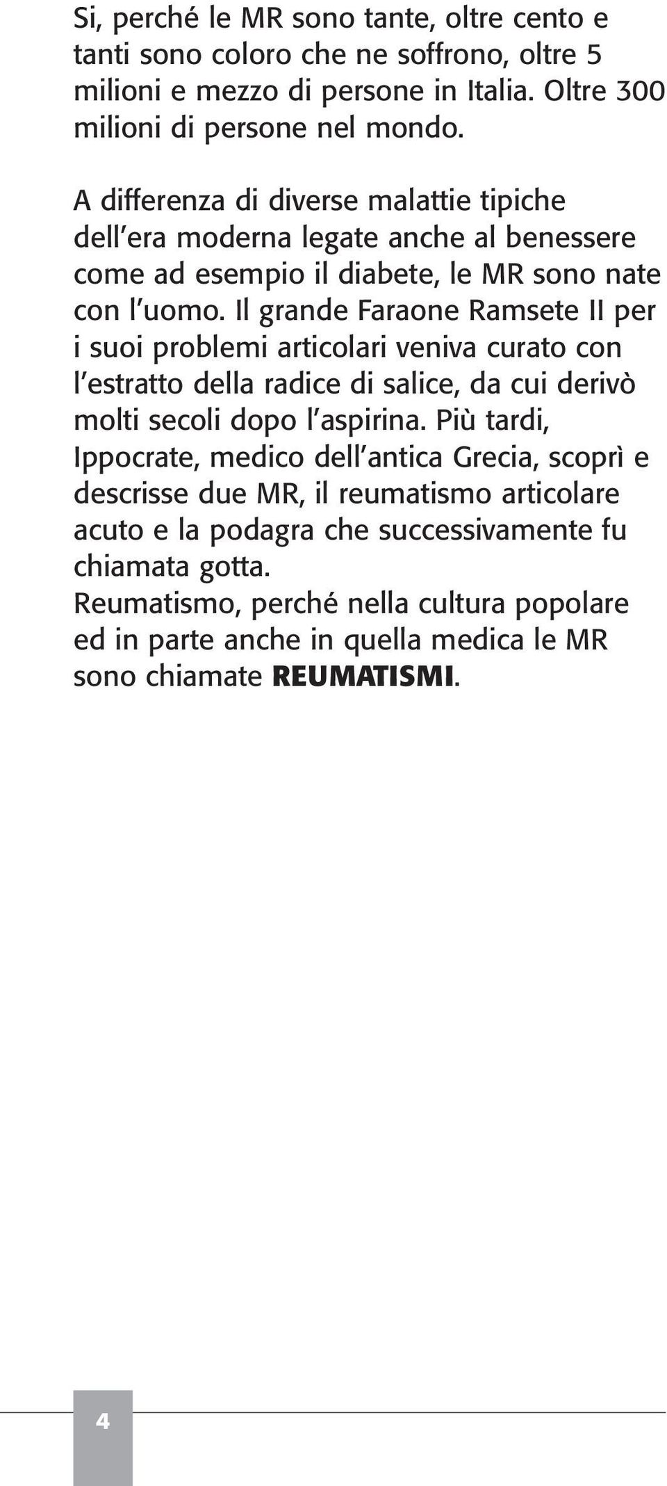 Il grande Faraone Ramsete II per i suoi problemi articolari veniva curato con l estratto della radice di salice, da cui derivò molti secoli dopo l aspirina.