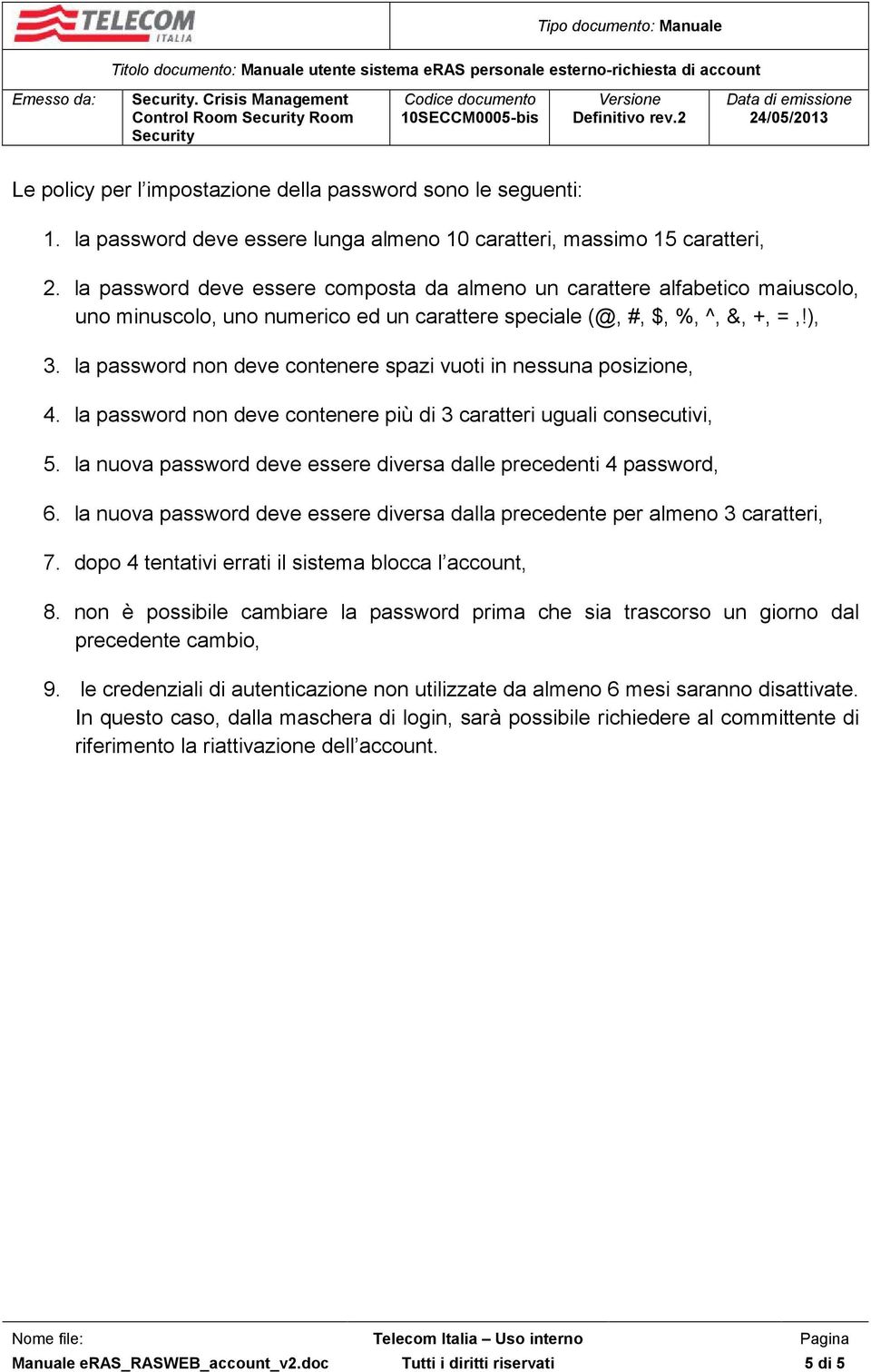 la password non deve contenere spazi vuoti in nessuna posizione, 4. la password non deve contenere più di 3 caratteri uguali consecutivi, 5.