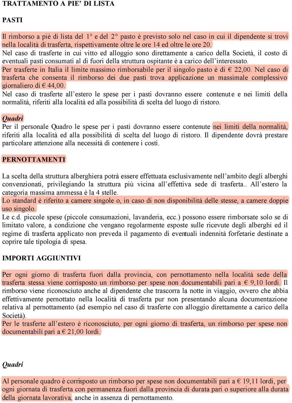 Nel caso di trasferte in cui vitto ed alloggio sono direttamente a carico della Società, il costo di eventuali pasti consumati al di fuori della struttura ospitante è a carico dell interessato.